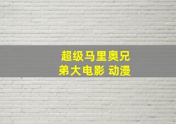 超级马里奥兄弟大电影 动漫